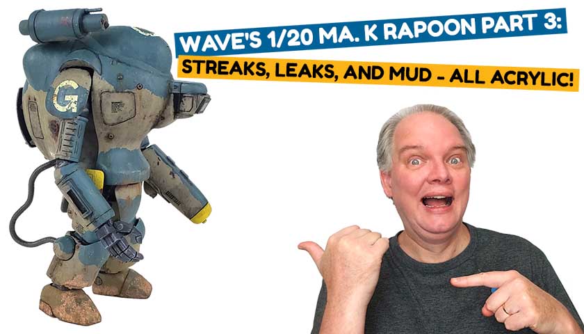 Wave’s 1/20 Ma. K Rapoon Part 3: Streaks, Leaks, and Mud – All Acrylic!